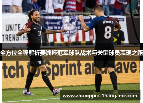 全方位全程解析美洲杯冠军球队战术与关键球员表现之路