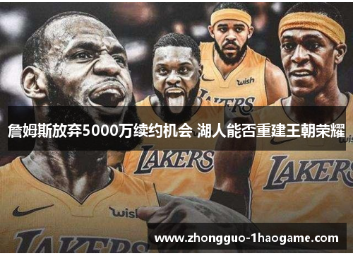 詹姆斯放弃5000万续约机会 湖人能否重建王朝荣耀