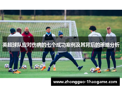 英超球队应对伤病的七个成功案例及其背后的策略分析