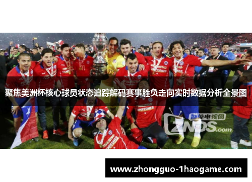 聚焦美洲杯核心球员状态追踪解码赛事胜负走向实时数据分析全景图