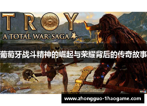 葡萄牙战斗精神的崛起与荣耀背后的传奇故事