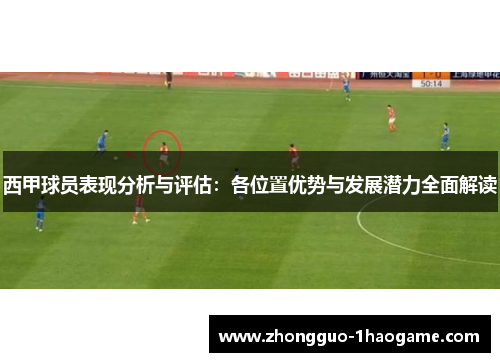 西甲球员表现分析与评估：各位置优势与发展潜力全面解读
