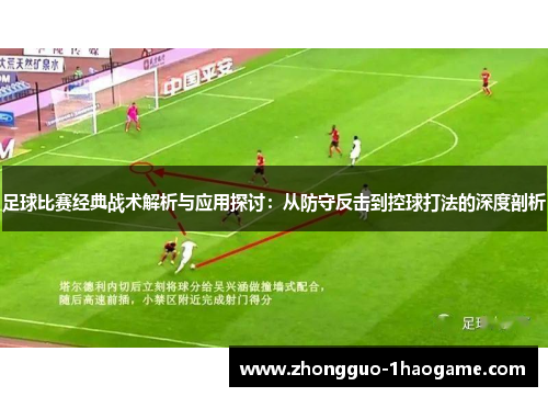 足球比赛经典战术解析与应用探讨：从防守反击到控球打法的深度剖析