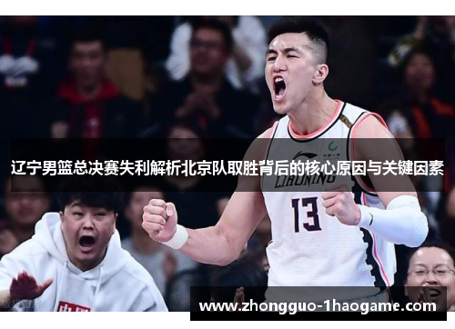 辽宁男篮总决赛失利解析北京队取胜背后的核心原因与关键因素