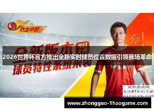 2026世界杯官方推出全新实时球员位置数据引领赛场革命
